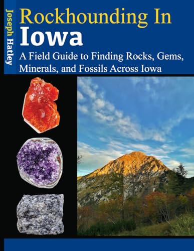 Rockhounding in Iowa: A Field Guide to Finding Rocks, Gems, Minerals, and Fossils Across Iowa