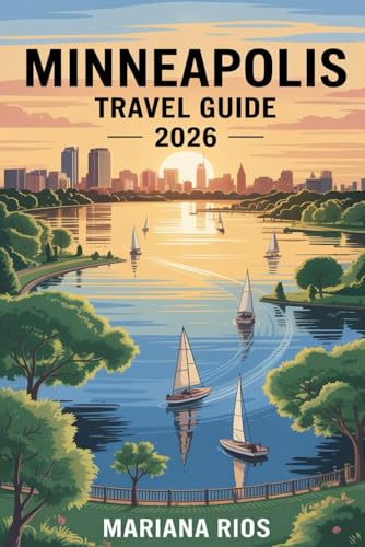 Minneapolis Travel Guide 2026: Discover the City of Lakes: Culture, Cuisine, Creativity, and the Cool North Spirit