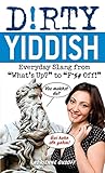 Dirty Yiddish: Everyday Slang from 'What's Up?' to 'F*%# Off!' (Dirty Everyday Slang) (English Edition)