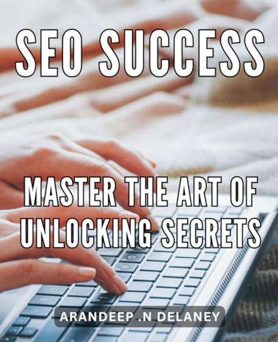 SEO Success: Master the Art of Unlocking Secrets: Unlock the Secrets of SEO Success: Your Guide to Dominating Search Engines