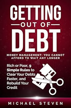 Kindle Store,Kindle eBooks,Business & Money Getting Out Of Debt: Money Management: You Cannot Afford to Wait Any Longer: Rich or Poor, 9 Simple Rules to Clear Your Debts Faster, Rebuild Your Credit Michael Steven