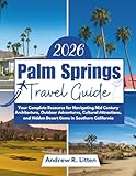 Palm Springs Travel Guide 2026: Your Complete Resource for Navigating Mid Century Architecture, Outdoor Adventures, Cultural Attractions, and Hidden Desert Gems in Southern California