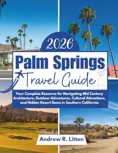 Palm Springs Travel Guide 2026: Your Complete Resource for Navigating Mid Century Architecture, Outdoor Adventures, Cultural Attractions, and Hidden Desert Gems in Southern California