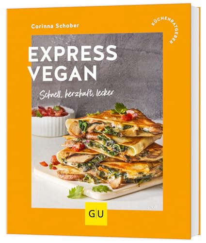 Express vegan: Schnell, herzhaft, lecker
