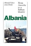 Albania (with new Postscript): From Anarchy to Balkan Identity