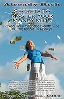 Already Rich! Secrets to Master Your Money Mind: Reveal Your Magnetic Wealth Vibe. Be Irresistible to Money! 1452815127 Book Cover