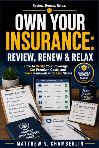OWN YOUR INSURANCE: REVIEW, RENEW & RELA: How to Verify Your Coverage, Cut Premium Costs, and Track Renewals with Zero Stress