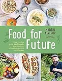 Food for Future: Das restlos gute Kochbuch: Nachhaltig, klimafreundlich und lecker - Mehr als 100 Re