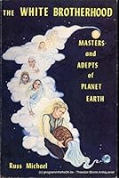 The White Brotherhood: Masters & Adepts of Planet Earth B0006W6RPY Book Cover