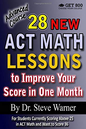 28 New ACT Math Lessons to Improve Your Score in One Month - Advanced Course: For Students Currently Scoring Above 25 in ACT Math and Want to Score 36