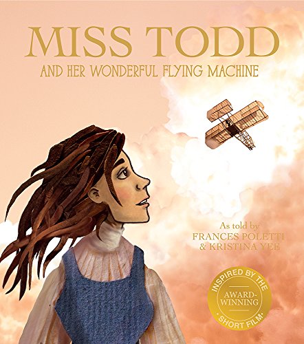 Miss Todd and Her Wonderful Flying Machine — The true story of the first woman in the world to design and build an airplane