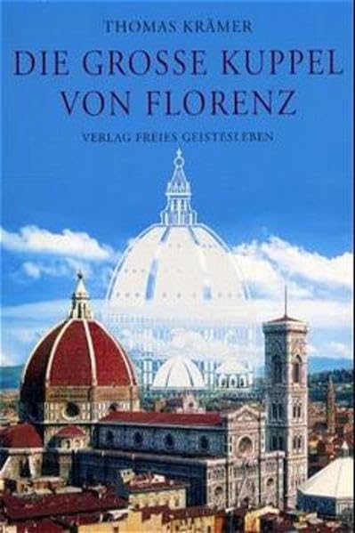 Die grosse Kuppel von Florenz: Ein Führer zum architektonischen Meisterwerk des Filippo Brunelleschi: Ein Führer zu dem architektonischen Meisterwerk des Filippo Brunelleschi