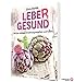 LebeR Gesund: Mit der richtigen Ernährung entgiften und heilen (Detox - gesunde Rezepte - Risikofaktoren erkennen)