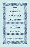 The English Ancestry and Homes of the Pilgrim Fathers : Who Came to Plymouth on the Mayflower in 1620, the Fortune in 1621, and the Anne and the Little James in 1623