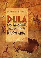 Dula, das Mädchen, das mit dem Bison ging: Eine kleine Geschichte aus der Steinzeit 3735706304 Book Cover