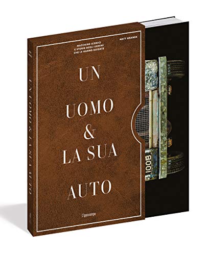 Un uomo e la sua auto. Macchine iconiche e storie degli uomini che le hanno guidate