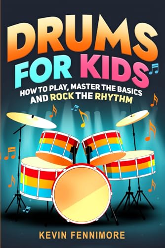 Drums for Kids: How to Play, Master the Basics and Rock the Rhythm