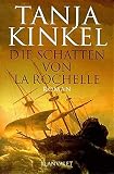 Die Schatten von La Rochelle - Tanja Kinkel 