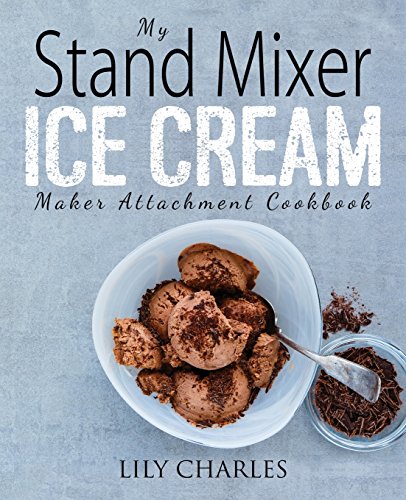 Comparison: Best Recipes For Kitchenaid Mixer 7 My Stand Mixer Ice Cream Maker Attachment Cookbook: 100 Deliciously Simple Homemade Recipes Using Your 2 Quart Stand Mixer Attachment for Frozen Fun