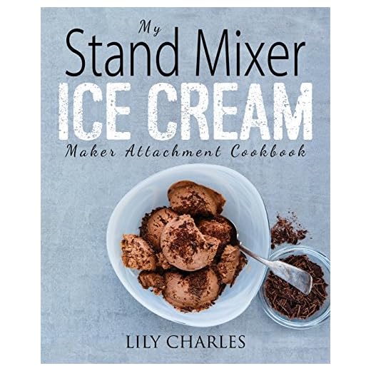 My Stand Mixer Ice Cream Maker Attachment Cookbook: 100 Deliciously Simple Homemade Recipes Using Your 2 Quart Stand Mixer Attachment for Frozen Fun