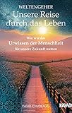  Weltengeher: Unsere Reise durch das Leben: Wie wir das Urwissen der Menschheit für unsere Zukunft nutzen
