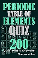 Periodic Table of Elements Quiz: Check Your Knowledge About the Periodic Table of Elements With These 200 Questions! 1520130201 Book Cover