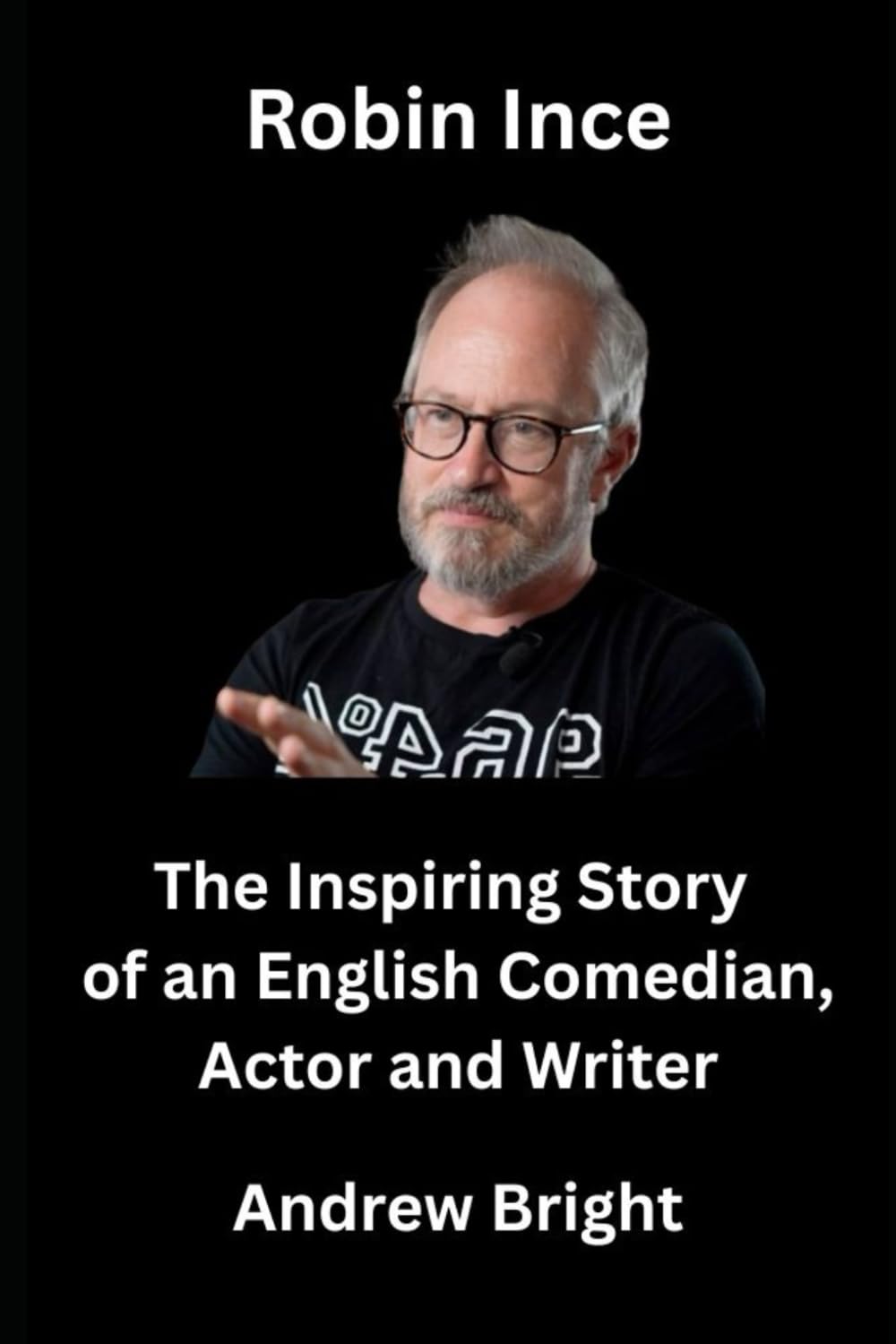 Robin Ince: The Inspiring Story of an English Comedian, Actor and Writer