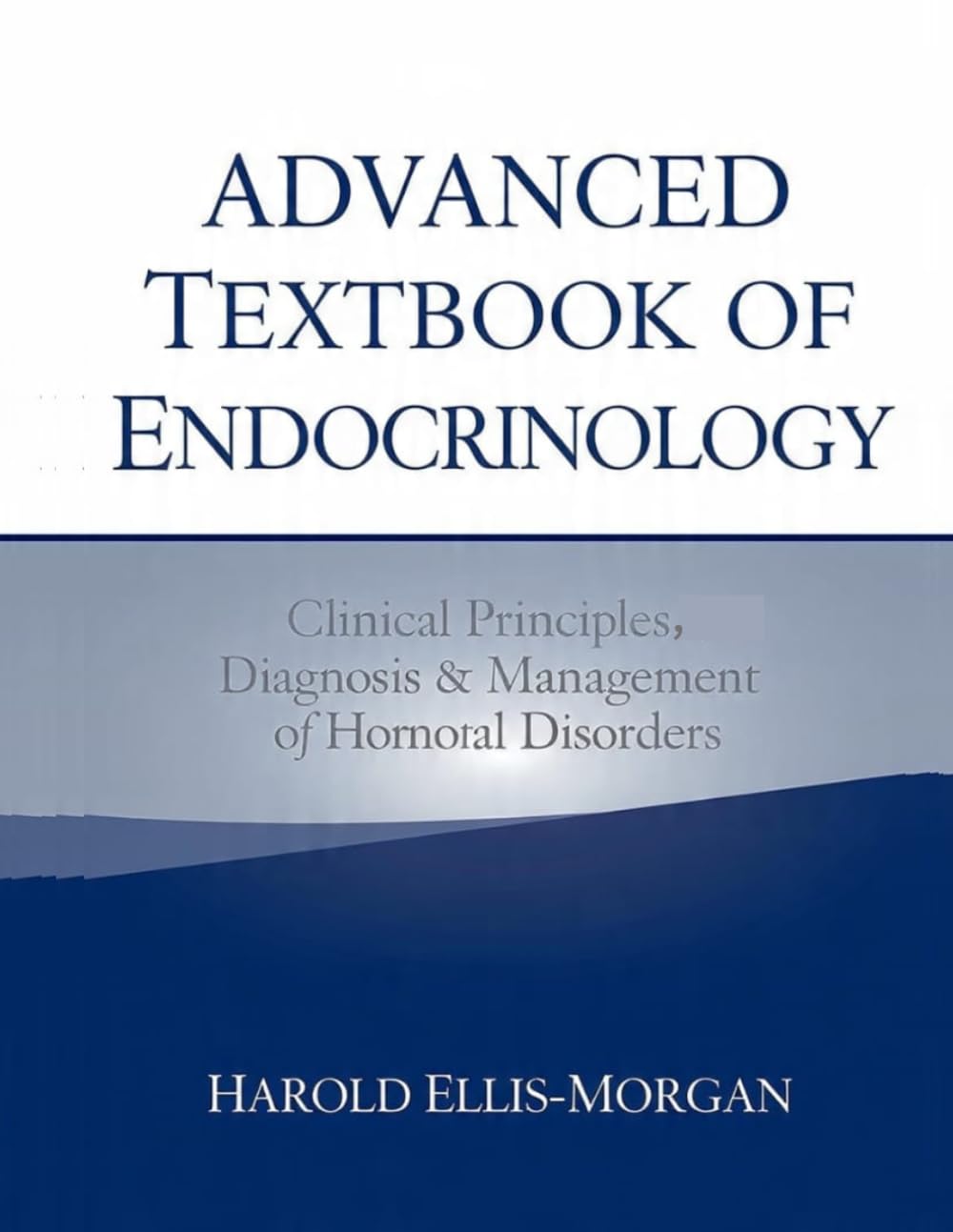 ADVANCED TEXTBOOK OF ENDOCRINOLOGY: Clinical Principles, Diagnosis & Management of Hormonal Disorders