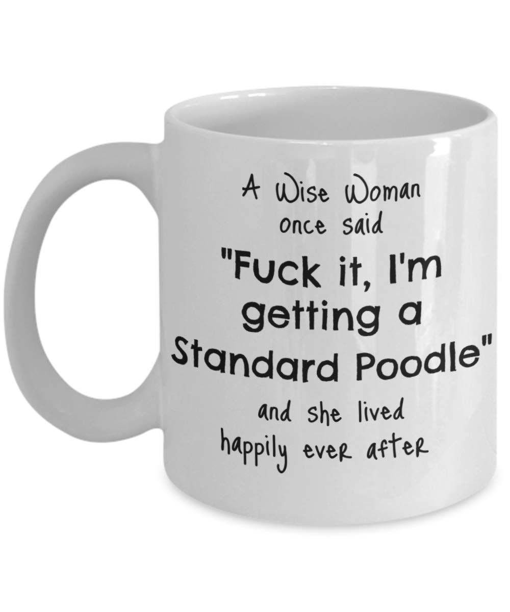 Standard Poodle Mug,Funny A Wise Woman Once Said I'm Getting a Standard Poodle, Sarcastic Standard Poodle Lover Coffee Cup 11 or 15 oz