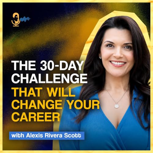 The 30-Day Challenge That Will Change Your Career with Alexis Rivera Scott