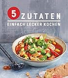 5 Zutaten - Einfach lecker kochen: Wenig Aufwand - viel Geschmack