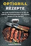 OptiGrill Rezepte: Das große OptiGrill Kochbuch mit über 70 leckeren, abwechslungsreichen und einf
