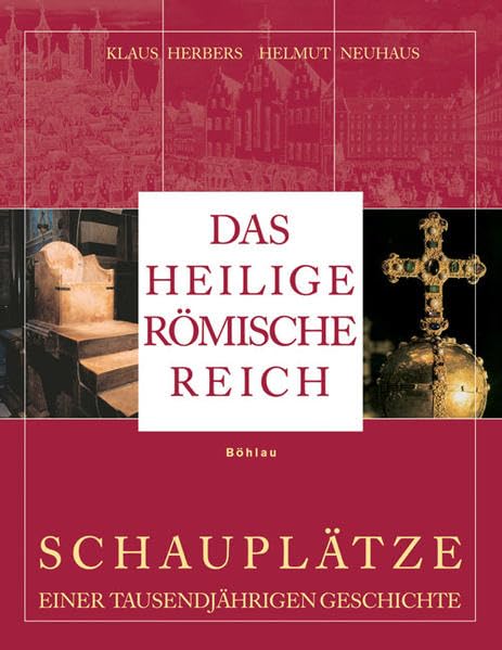 Das Heilige Romische Reich: Schauplatze Einer Tausendjahrigen Geschichte (843-1806)