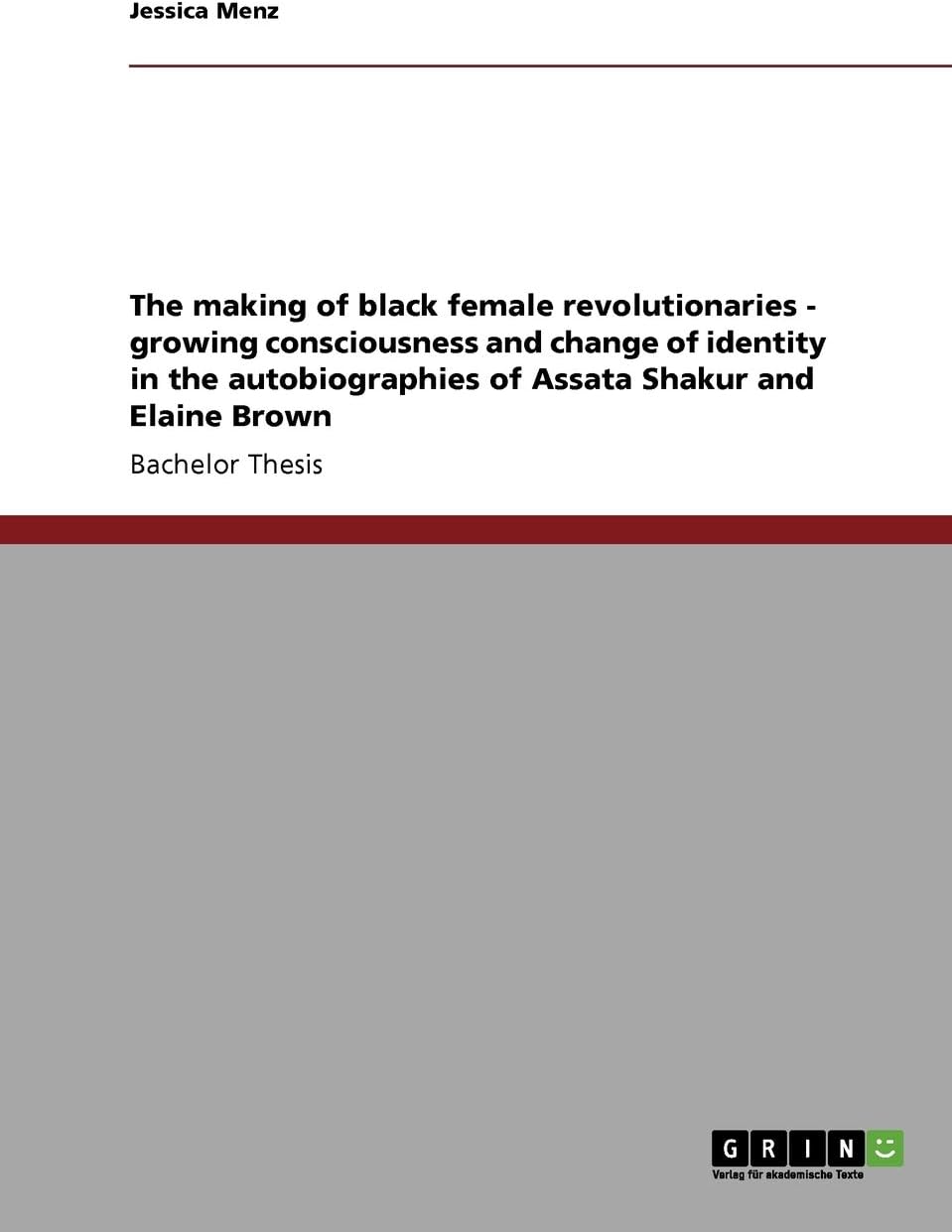 The making of black female revolutionaries - growing consciousness and change of identity in the autobiographies of Assata Shakur and Elaine Brown