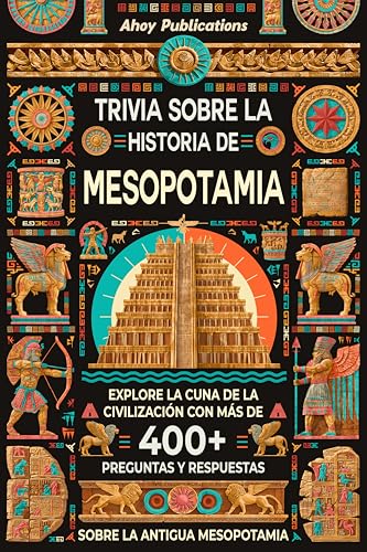 Trivia sobre la historia de Mesopotamia: Explore la cuna de la civilización con más de 400 preguntas y respuestas sobre la antigua Mesopotamia (Colección de Historias Curiosas) (Spanish Edition)