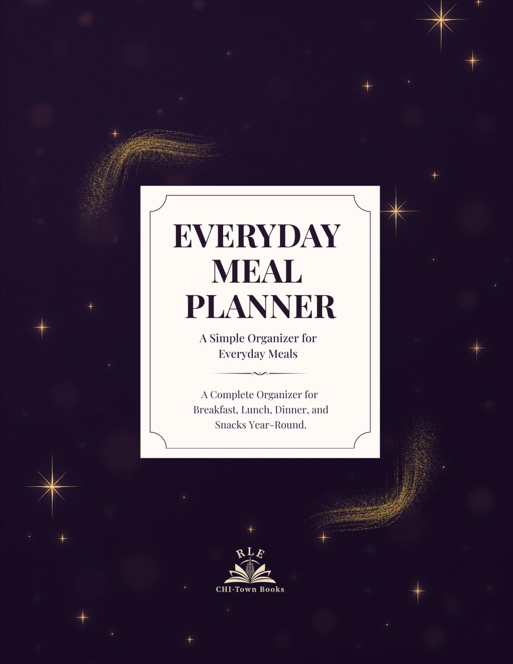 Everyday Meal Planner: A Complete Organizer for Breakfast, Lunch, Dinner and Snacks Year-Round