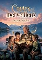 Contes merveilleux: Des contes merveilleux pour les jeunes lecteurs, signés Jacques Porchat, un conteur suisse du XIXe siècle. (French Edition) B0GY7F5MFN Book Cover