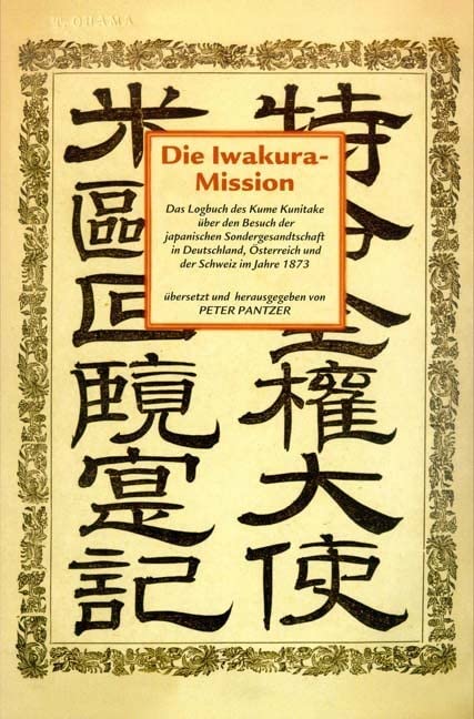 Die Iwakura- Mission. Das Logbuch des Kume Kunitake über den Besuch der japanischen Sondergesandtschaft in Deutschland, Österreich und der Schweiz im Jahre 1873