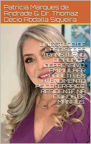 UM ESTUDO DE CASO SOBRE TRANSTORNO DE HUMOR DEPRESSIVO, EM MULHER ADULTA, EM ATENDIMENTO PSICOTERÁPICO, RESIDENTE NA CIDADE DE MANAUS.