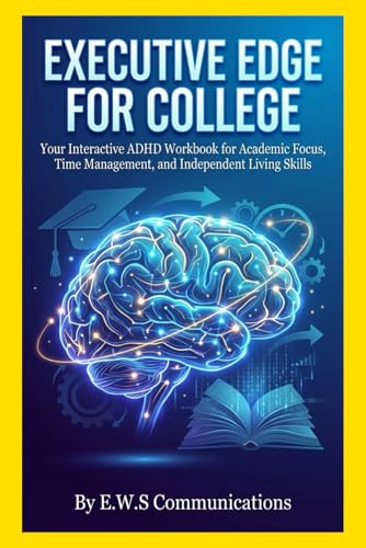 Executive Edge for College: Your Interactive ADHD Workbook for Academic Focus, Time Management, and Independent Living Skills (C