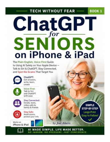 ChatGPT for Seniors on iPhone & iPad: A Plain-English, Voice-First Guide to Using AI Safely on Your Apple Device — Talk to Siri & ChatGPT, Stay ... That Target You (Tech Without Fear Book 1)