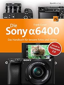 Die Sony Alpha 6400: Das Handbuch für bessere Fotos und Videos