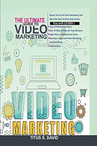 The Ultimate Guide to Video Marketing: Master the Art of Video Marketing That Skyrocket Sales & Boost Conversions.
