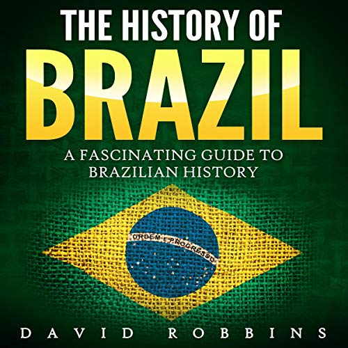 The History of Brazil: A Fascinating Guide to Brazilian History