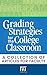 Grading Strategies for the College Classroom: A Collection of Articles for Faculty