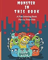 Monster In This Book A Fun Coloring Book For 2-5 Year Olds:: Cute And Easy Halloween Coloring Pages or Kids. 8"X10" Matt Cover Monster Images Plus Blank Pages. 1699263140 Book Cover