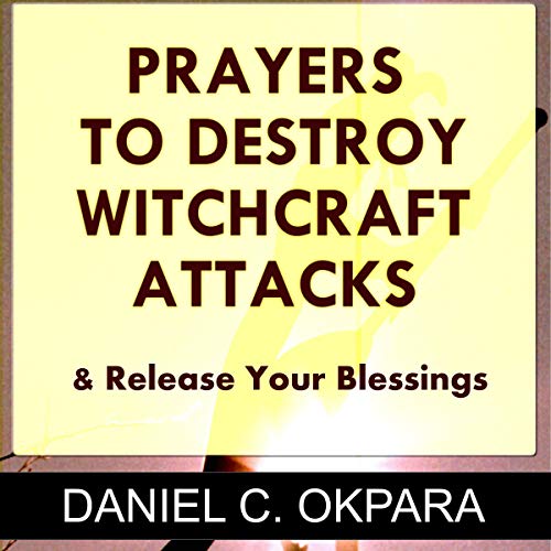 Cover art for Prayers to Destroy Witchcraft Attacks Against Your Life and Family and Release Your Blessings