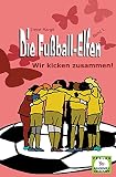 Die Fußball-Elfen, Band 1 - Wir kicken zusammen: Hicke-hacke, Zicke-zacke! Wir fliegen immer vor und schießen unser Tor! (Die Fußball-Elfen: Die tollste Mädchenmannschaft der Welt)