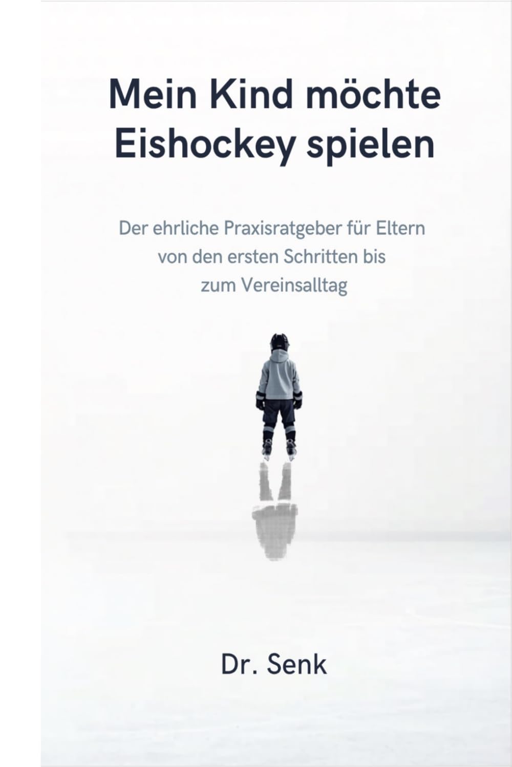 Mein Kind möchte Eishockey spielen: Der ehrliche Praxisratgeber für Eltern – von den ersten Schritten bis zum Vereinsalltag