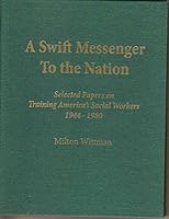 A Swift Messenger to the Nation: Selected Papers on Training America's Social Workers 1944-1988 B015AMTMIS Book Cover